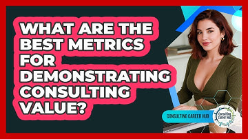 What Are The Best Metrics For Demonstrating Consulting Value? - Consulting Career Hub