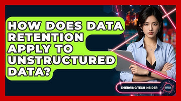 How Does Data Retention Apply To Unstructured Data? - Emerging Tech Insider
