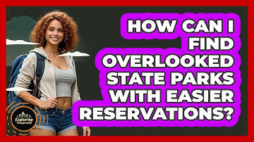 How Can I Find Overlooked State Parks With Easier Reservations? - Exploring Campgrounds