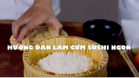 Bài 2: Hướng Dẫn Làm Cơm Sushi Chuẩn Sao Nhà Hàng ( Chef: Phan Quang Cường )