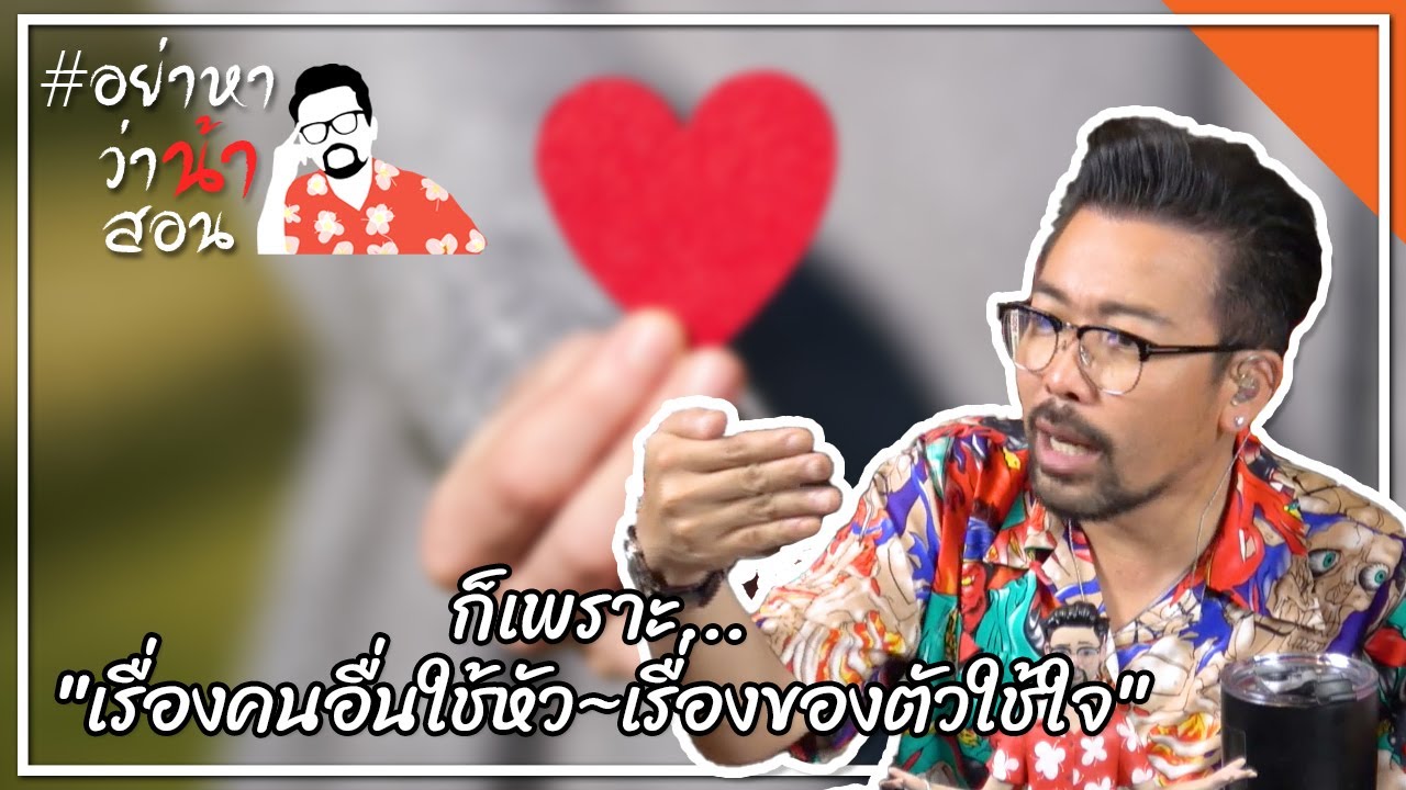 #อย่าหาว่าน้าสอน ก็เพราะ...”เรื่องคนอื่นใช้หัว~เรื่องของตัวใช้ใจ”