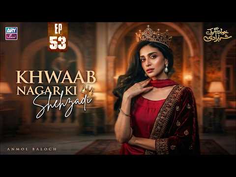 Khwaab Nagar Ki Shehzadi Episode 53 | Anmol Baloch | ARY Zindagi Drama
