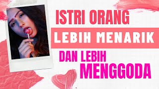 Istri Orang yang Lebih Menarik dan Menggoda Dibanding Istri Sendiri | Inilah Alasannya