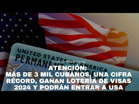 ATENCIÓN: MÁS DE 3 MIL CUBANOS, UNA CIFRA RÉCORD, GANAN LOTERÍA DE VISAS 2024 Y PODRÁN ENTRAR A USA