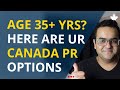 Canada PR options over the age of 35 yrs- Canada Immigration News, IRCC Updates Vlogs, Express Entry