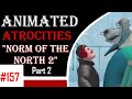 Animated Atrocities #157.5 - "Norm of the North 2.5"