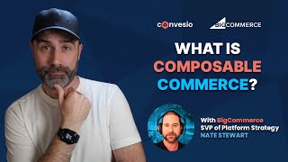 What is Composable Commerce? With Bigcommerce's Nate Stewart, SVP of Platform Strategy