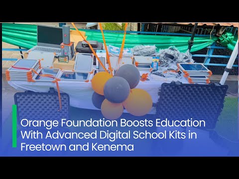 Orange Foundation Boosts Education With Advanced Digital School Kits in Freetown and Kenema