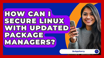 How Can I Secure Linux With Updated Package Managers? - Be App Savvy