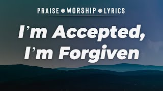 Praise and Worship Song - I’m Accepted, I’m Forgiven 🎵 with Lyrics