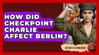 How Did Checkpoint Charlie Affect Berlin? - History of Communism