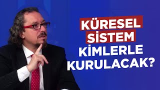 KÜRESEL SİSTEM KİMLERLE KURULACAK!? 