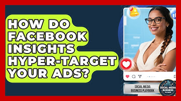 How Do Facebook Insights Hyper-target Your Ads? - Social Media Business Playbook