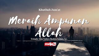 Khutbah Jumat: Meraih Ampunan Allah l Ustadz Abu Yahya Badru Salam, Lc.