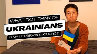 What do I think of UKRAINIANS in my integration course?