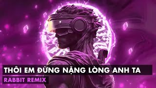 NHẠC HOT TIKTOK | THÔI EM ĐỪNG NẶNG LÒNG ANH TA REMIX  | FULL SET EM NÊN DỪNG LẠI REMIX 2023