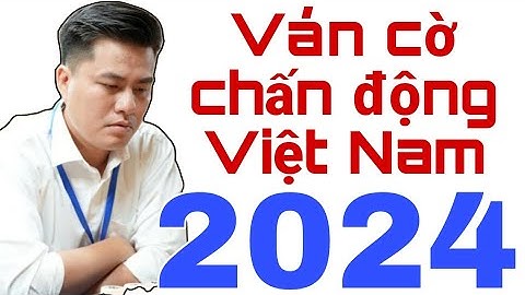 QUÁ NGỠ NGÀNG | Ván cờ CHẤN ĐỘNG VIỆT NAM 2024. LẠI LÝ HUYNH bất ngờ dính đòn | Cờ tướng hay