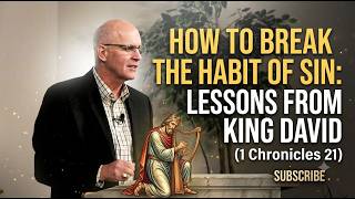 HOW TO BREAK THE HABIT OF SIN: LESSONS FROM KING DAVID(1 CHRONICLES 21)