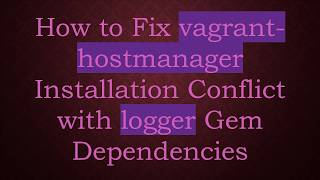 How to Fix vagrant-hostmanager Installation Conflict with logger Gem Dependencies