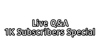 Live Q&A 1K Subscribers Special