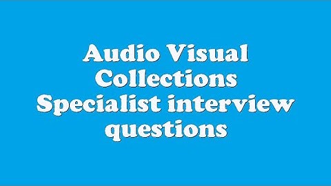 Audio Visual Collections Specialist interview questions