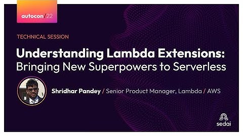 Understanding Lambda Extensions - Shridhar Pandey, AWS