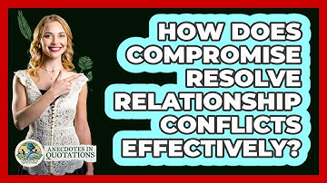 How Does Compromise Resolve Relationship Conflicts Effectively? - Anecdotes in Quotation