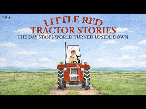 Little Red Tractor Stories, Ep. 4: The Day Stan’s World Turned Upside Down