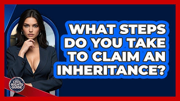 What Steps Do You Take To Claim An Inheritance? - Your Civil Rights Guide