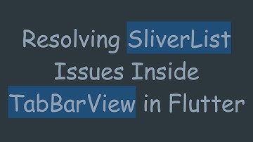 Resolving SliverList Issues Inside TabBarView in Flutter