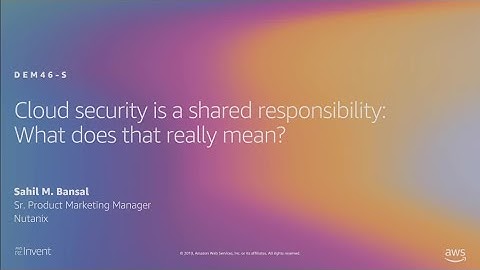 AWS re:Invent 2019: Cloud security is a shared responsibility: What does that really mean? (DEM46-S)