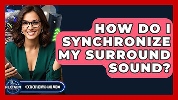 How Do I Synchronize My Surround Sound? - NextGen Viewing and Audio