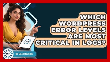 Which WordPress Error Levels Are Most Critical In Logs? - WP Solutions Guru