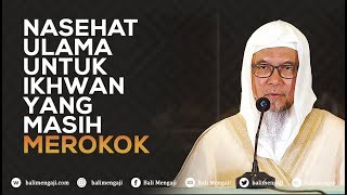 Nasehat Ulama Untuk Ikhwan Yang Masih Merokok - Syaikh Prof. Dr. Anis Thahir Al-Andunisy