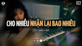 Cho Nhiều Nhận Lại Bao Nhiêu [Lofi] - Du Thiên x VUX | Đã Cho Đi Rất Nhiều Nhưng Anh | Lofi Lyrics