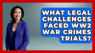 What Legal Challenges Faced WW2 War Crimes Trials? - Second World War Files