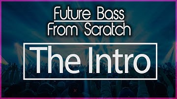 Future Bass From Scratch: The Intro (2018 Tutorial)