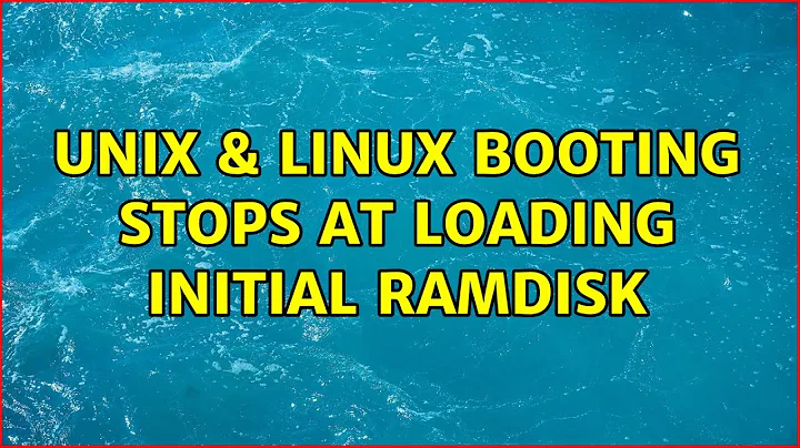 Unix & Linux: Booting stops at Loading initial ramdisk (3 Solutions!!)