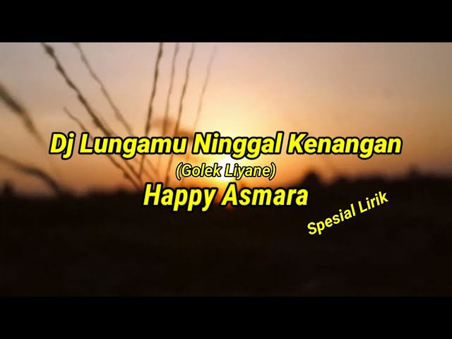 DJ LUNGAMU NINGGAL KENANGAN [GOLEK LIYANE] HAPPY ASMARA - SPESIAL LIRIK class=