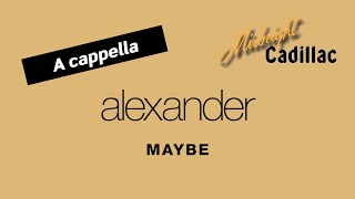 ALEXANDER Maybe (A cappella)