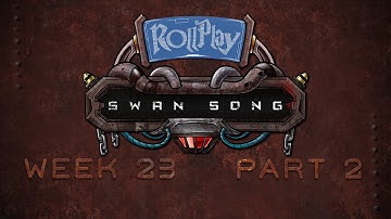 RollPlay Swan Song - Week 23, Part 2