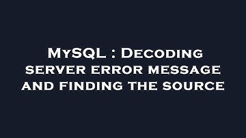 MySQL : Decoding server error message and finding the source