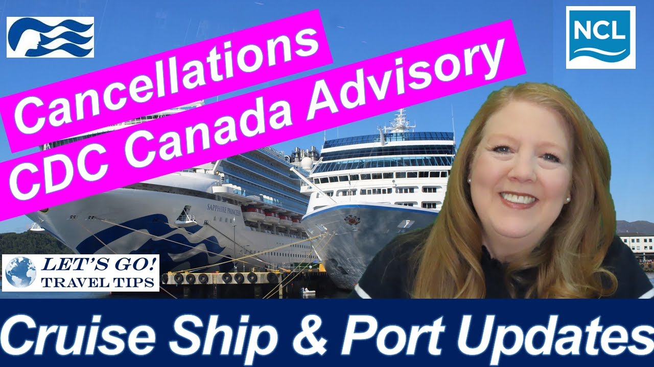CDC CANADA ADVISORY & ALASKA CRUISES, PRINCESS CRUISE SHIP & PORTS UPDATES NCL CANCELLATIONS