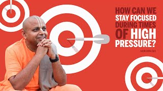 How can we stay FOCUSED during times of HIGH PRESSURE? | DIALOGUE WITH A MONK | Gaur Gopal Das