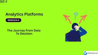 Analytics Platforms Trainee Session 6 : The Journey From Data To Decision