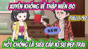 Xuyên Không Về Thập Niên 80 Hốt Chồng Là Siêu Cấp Kĩ Sư Đẹp Trai Full 1-92 | 19 VietSub