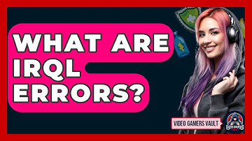 What Are IRQL Errors? - Video Gamers Vault