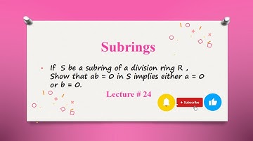 "If S be a subring of a division ring R, Show that ab=0 in S implies either a=0 or b=0."