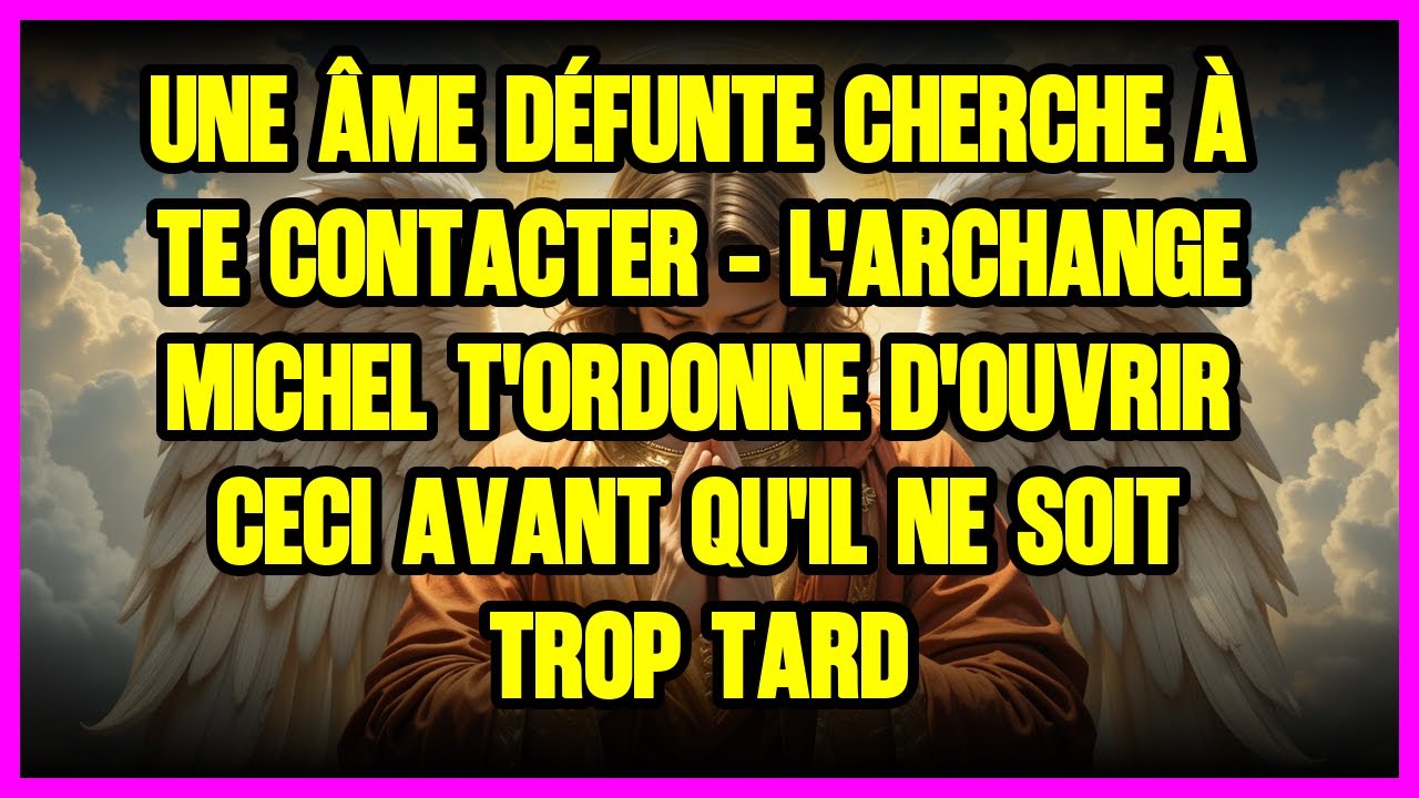 ⭐ UNE ÂME DÉFUNTE CHERCHE À TE CONTACTER - L'ARCHANGE MICHEL T'ORDONNE D'OUVRIR CECI AVANT QU'IL...