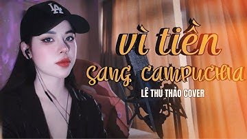 VÌ TIỀN SANG CAMPUCHIA- LÊ THU THẢO COVER ( Vì nhà nghèo nên nghe bạn rủ sang Campuchia làm ăn )